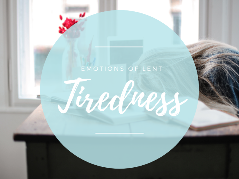 Emotions of Lent- Tiredness